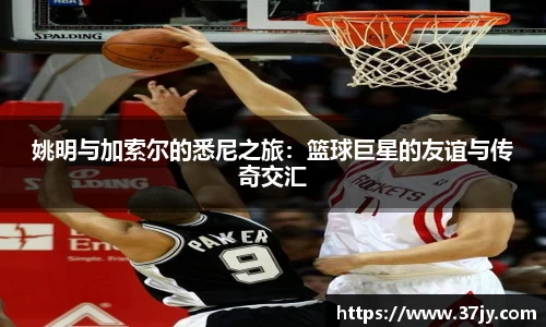 姚明与加索尔的悉尼之旅：篮球巨星的友谊与传奇交汇