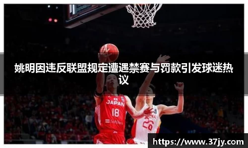 姚明因违反联盟规定遭遇禁赛与罚款引发球迷热议