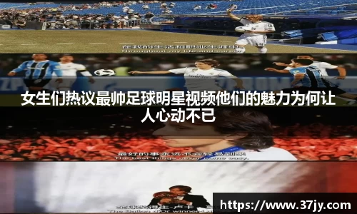 女生们热议最帅足球明星视频他们的魅力为何让人心动不已